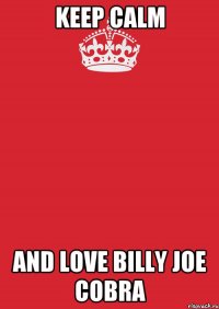 Keep calm and love Billy Joe Cobra