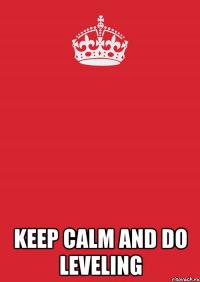  Keep Calm and Do Leveling