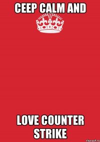 ceep calm and love counter strike