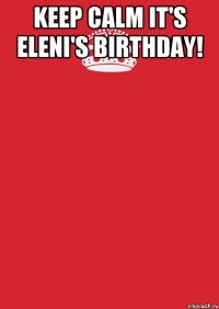 KEEP CALM It's Eleni's Birthday! 