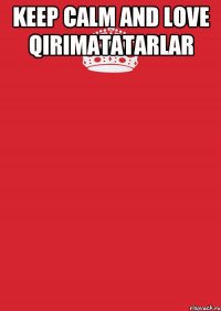 KEEP CALM AND LOVE Qirimatatarlar 