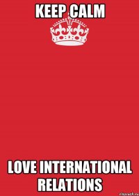 Keep calm love international relations