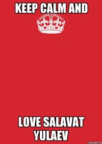 KEEP CALM AND LOVE SALAVAT YULAEV