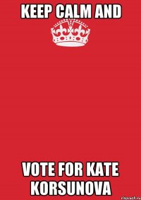 Keep calm and vote for Kate Korsunova