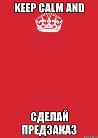 Keep calm and Сделай предзаказ