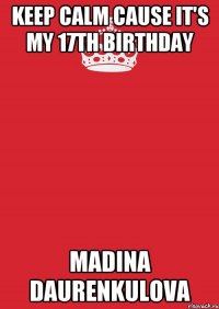 Keep calm cause it's my 17th birthday Madina Daurenkulova