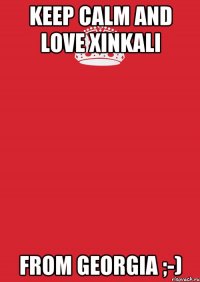 KEEP CALM AND LOVE XINKALI FROM GEORGIA ;-)