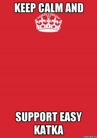 Keep calm and Support Easy Katka