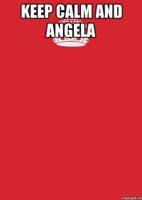 KEEP CALM AND ANGELA 