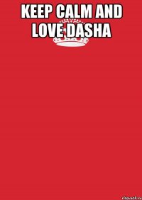 Keep calm and love dasha 