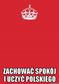  zachować spokój i uczyć polskiego