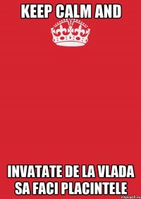 Keep calm and Invatate de la Vlada sa faci placintele