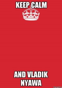 Keep calm And Vladik Nyawa