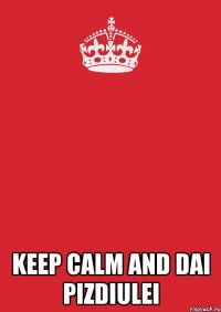  Keep calm and dai pizdiulei