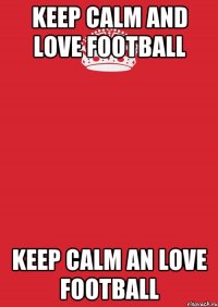 Keep Calm and love football Keep Calm an love Football