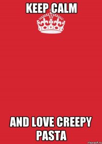 Keep Calm And Love Creepy Pasta