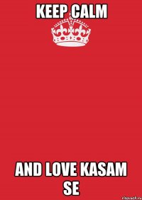 Keep calm and love KASAM SE