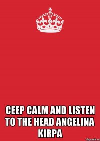  Ceep calm and listen to the head Angelina Kirpa