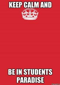 Keep calm and be in students paradise