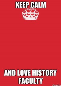 keep calm and love History Faculty