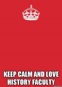  keep calm and love History Faculty