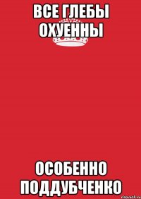 Все Глебы охуенны Особенно Поддубченко