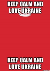 Keep calm and love Ukraine Keep calm and love Ukraine