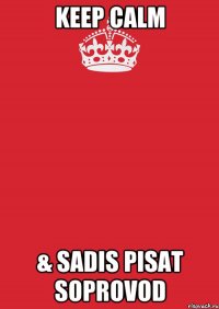 Keep calm & SADIS PISAT SOPROVOD