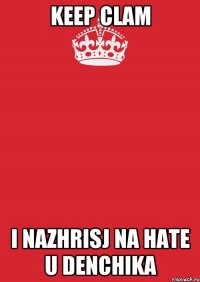 keep Clam i nazhrisj na hate u Denchika