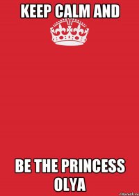 Keep Calm and be the princess Olya