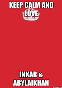 KEEP CALM AND LOVE INKAR & ABYLAIKHAN