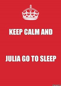 Keep Calm and Julia go to sleep