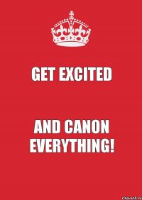 Get Excited And Canon everything!