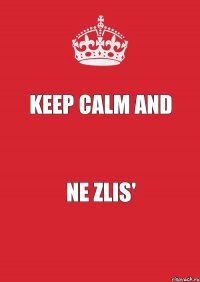 KEEP CALM and ne zlis'