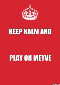 KEEP KALM AND Play on Meyve