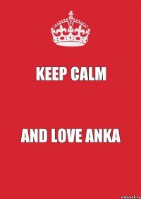 KEEP CALM and LOVE ANKA