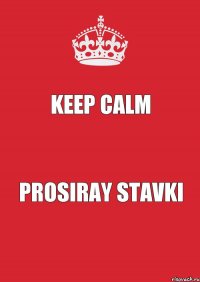 Keep Calm Prosiray Stavki