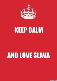 KEEP CALM and LOVE SLAVA