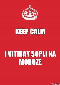 Keep calm i vitiray sopli na moroze