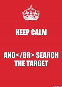 KEEP CALM AND</br> SEARCH THE TARGET