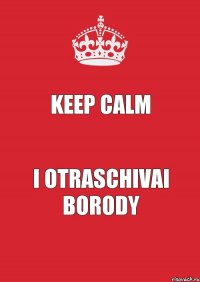 keep calm i otraschivai borody