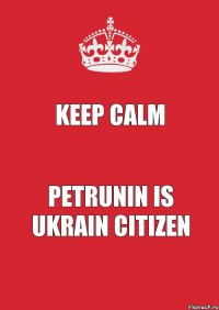 KEEP CALM PETRUNIN IS UKRAIN CITIZEN