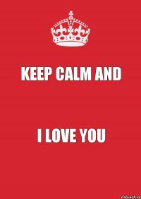 KEEP CALM and I love you