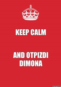 KEEP CALM AND OTPIZDI DIMONA