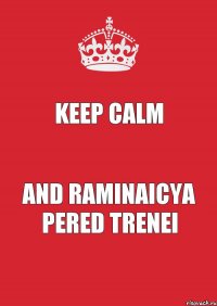 Keep Calm and Raminaicya pered trenei