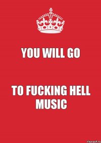 You will go to fucking hell music