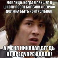 Мое лицо, когда я пришел в школу после болезни и сейчас должна быть контрольная, а меня никакая бл*дь не предупреждала!