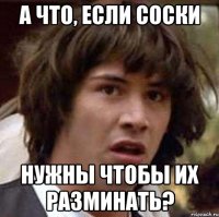 а что, если соски нужны чтобы их разминать?