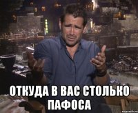  откуда в вас столько пафоса