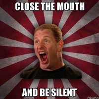 close the mouth and be silent